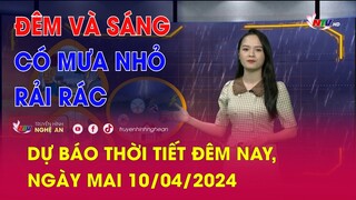 Bản tin Dự báo thời tiết đêm nay, ngày mai 10/04/2024: Đêm và sáng có mưa nhỏ rải rác