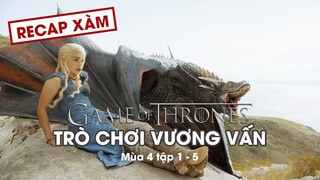 Recap Xàm #65: Trò Chơi Vương Quyền Mùa 4 (Tập 1-5)