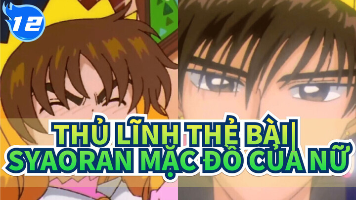 Thủ Lĩnh Thẻ Bài|Syaoran : Tôi đã từng mặc đồ của nữ 20 năm trước rồi_T12