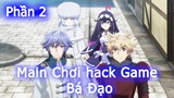 Main Chơi Hack Game Bá Đạo | Phần 2 | Tóm Tắt Anime Hay | Thiên Nghiện Anime
