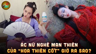 ÁC NỮ NGHÊ MẠN THIÊN CỦA “HOA THIÊN CỐT” GIỜ RA SAO?