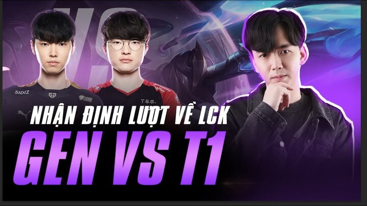 NHẬN ĐỊNH LƯỢT VỀ LCK: GEN vs T1 - CƠ HỘI ĐỂ GEN RÚT NGẮN KHOẢNG CÁCH HAY CHUỖI THẮNG NỐI DÀI CỦA T1