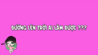 ĐƯỜNG LÊN TRỜI AI LÀM ĐƯỢC ??