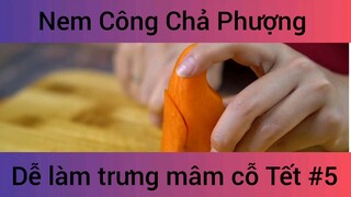 Nem Công Chả Phượng Dễ Làm Trưng Mâm Cỗ Tết phần 5