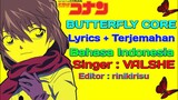 Butterfly Core [VALSHE] Lyrics + Terjemahan {Detective Conan Op 37}