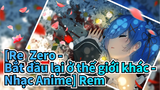 [Re: Zero - Bắt đầu lại ở thế giới khác - Nhạc Anime] Rem