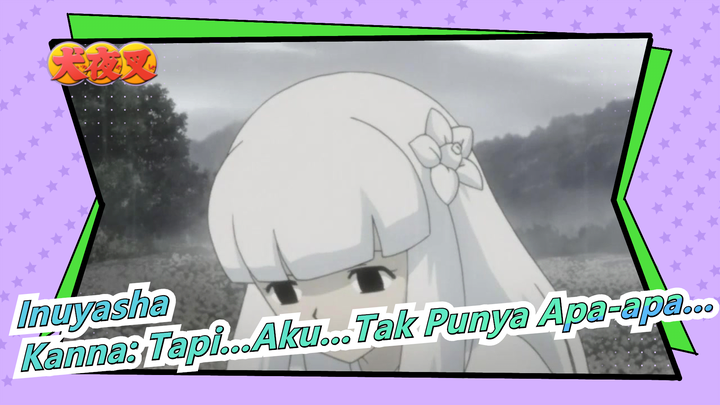 [Inuyasha] Kanna: Tapi…Aku…Tak Punya Apa-apa…