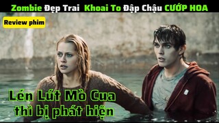 Anh Chàng Zombie Đẹp Trai Đập Chậu Cướp Hoa Cái Kết? || review phim: tình yêu zombie