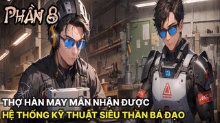 Review Manhua | Main Là Thợ Hàn Nhận Được Hệ Thống Khoa Học Kỹ Thuật Siêu Thần Bá Đạo Tập 8