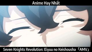 Seven Knights Revolution: Eiyuu no Keishousha「AMV」Hay Nhất