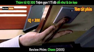 Thám tử có siêu IQ 300 Trộm gọn 1 Tỉ đô dễ như là ăn kẹo - tóm tắt phim Chaos