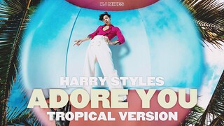 Harry Styles - Adore You (TROPICAL VERSION)