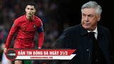 Bản tin Bóng Đá ngày 31/3 | Kỉ lục chờ Ronaldo tại World Cup; Real báo tin không vui về Ancelotti