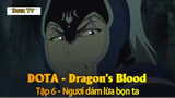 DOTA - Dragon's Blood Tập 6 - Ngươi dám lừa bọn ta