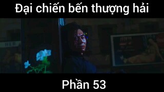 Đại chiến bến thượng hải #53