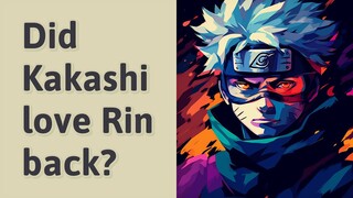 Did Kakashi love Rin back?