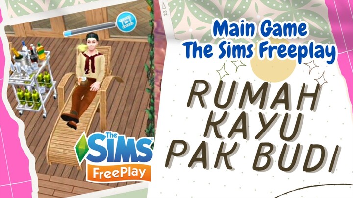 RUMAH KAYU PAK BUDI. GAME THE SIMS FREEPLAY