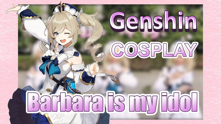 [Genshin,  COSPLAY]  Barbara is my idol!