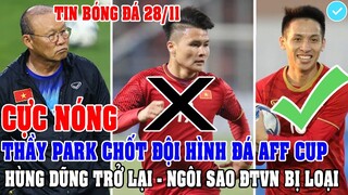 CỰC NÓNG: THẦY PARK CHỐT ĐỘI HÌNH ĐÁ AFF CUP, HÙNG DŨNG TRỞ LẠI, NGÔI SAO ĐT VIỆT NAM BỊ LOẠI