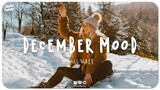December Mood ❄ Morning Vibes Songs Playlist ❄ Chill Vibes