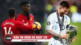 Bản tin Bóng Đá ngày 2/6 | Pogba, Lingard lần lượt chia tay MU; Messi có thêm danh hiệu cùng ĐTQG