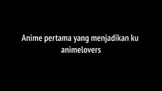 Anime pertama yang menjadikan ku AnimeLovers 🖤