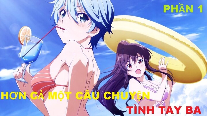 Hơn cả một câu chuyện tình tay ba Phần 1/2 | Tóm tắt anime | MOE ANIME