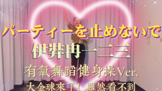 【催眠麦克风】大金球来啦！｜パーティーを止めないで-伊弉冉一二三｜瘦身操有氧舞蹈燃脂减肥尊巴健身