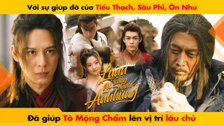 VỚI SỰ GIÚP ĐỠ CỦA TIỂU THẠCH, SẦU PHI... ĐÃ GIÚP TÔ MỘNG CHẨM LÊN VỊ TRÍ LÂU CHỦ || LUẬN ANH HÙNG