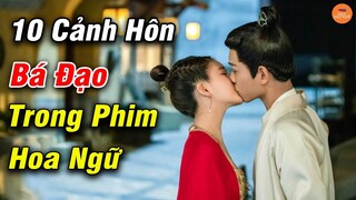 10 Cảnh Hôn Bá Đạo Và Nồng Cháy Nhất Trong Phim Ngôn Tình Hoa Ngữ Khiến Bạn Ghen Tỵ Nổ Đom Đóm Mắt