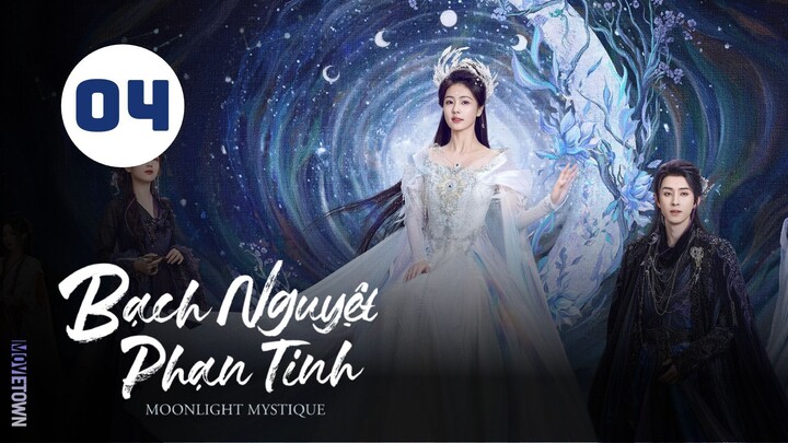 Tập 4| Bạch Nguyệt Phạn Tinh - Moonlight Mystique (Bạch Lộc, Ngao Thụy Bằng, Đại Lộ Oa,...).