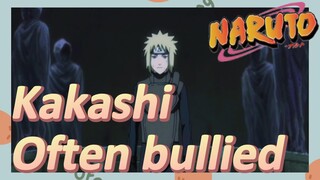 Kakashi Often bullied