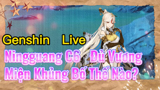 [Genshin, Live] Ningguang C6, Đủ Vương Miện Khủng Bố Thế Nào?