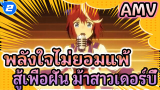 พลังใจไม่ยอมแพ้
สู้เพื่อฝัน ม้าสาวเดอร์บี้ 
AMV_2