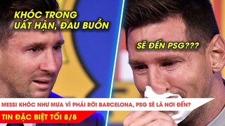 TIN ĐẶC BIỆT BÓNG ĐÁ TỐI 8/8 | MESSI KHÓC NHƯ MƯA TẠI HỌP BÁO, CHÍNH THỨC XÁC NHẬN ĐÀM PHÁN VS PSG!