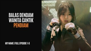 MY NAME | FULL EPISODE 1-8 |  SISWI CANTIK PENDIAM RELA MELAKUKAN APAPUN DEMI BALAS DENDAM