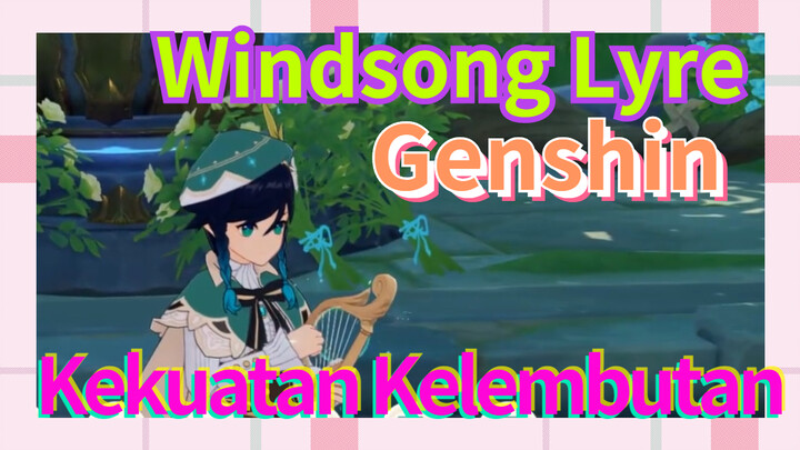 [Genshin, Windsong Lyre] Kekuatan Kelembutan