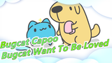 [Bugcat Capoo] Bugcat Want To Be Loved