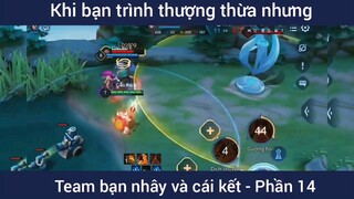 Khi bạn trình thượng thừa nhưng team bạn nhây và cái kết #14