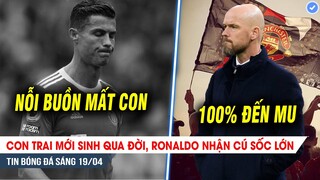 BẢN TIN 19/4| Mất con trai, Ronaldo chịu cú sốc lớn; Ten Hag 100% nắm chức "thuyền trưởng" MU