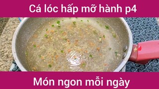 Cá lóc hấp mỡ hành p4