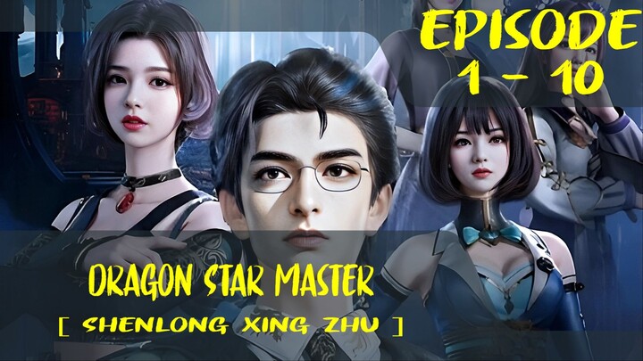 Dragon Star Master Episode 1-10 [ Shenlong Xing Zhu ]