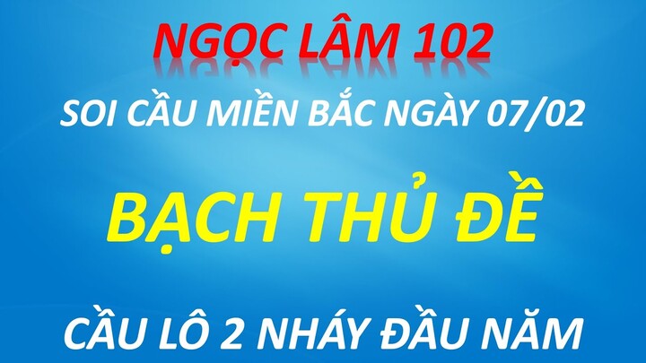 CHỐT BẠCH THỦ ĐỀ 1 SỐ NGÀY 07/02/2022, SOI CẦU XSMB, CẦU ĐỀ ÍT SỐ, CAO THỦ CHỐT SỐ, NGỌC LÂM 102