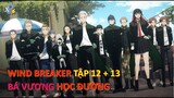 Review Anime | Wind Breaker Tập 12 + 13 | Bá Vương Học Đường Tập 12 + 13 | Bầu Lớp Trưởng