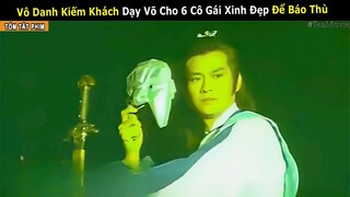 Review Phim : Vô Danh Kiếm Khách Dạy Võ Cho 6 Cô Gái Xinh Đẹp Để Báo Thù | Tea Movie