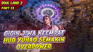 KEBANGKITAN CICIN JIWA KEEMPAT MILIK HUO YUHAO MAKIN OVERPOWER | SOUL LAND 2 | EPS 53