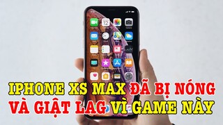 CỰC SỐC: iPhone XS Max chơi game đã bị giật lag và nóng vì tựa game này