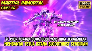 YE CHEN TERNYATA MEMPUNYAI KEKUATAN DEWA IBLISH | MARTIAL IMMORTAL | PART 26