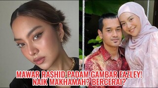 Mawar Rashid Padam Gambar Fazley! Naik Makhamah? Bercerai?