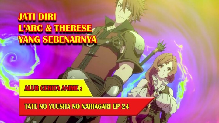 JATI DIRI L'ARC DAN THERESE YANG SEBENARNYA - TATE NO YUUSHA #EP24